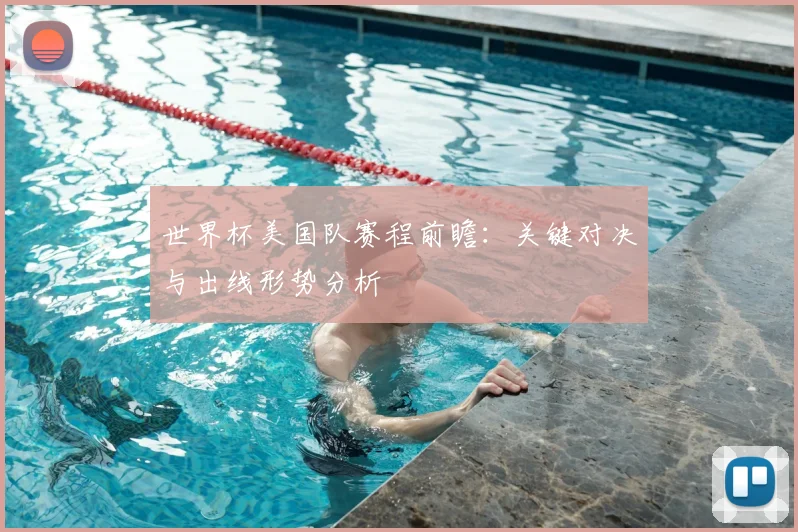 世界杯美国队赛程前瞻：关键对决与出线形势分析